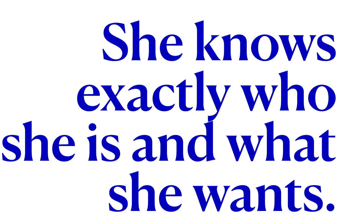 She knows exactly who she is and what she wants.