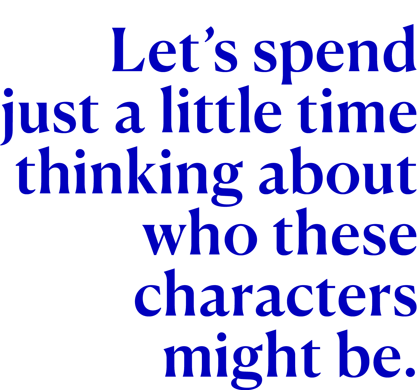 Let’s spend just a little time thinking about who these characters might be.