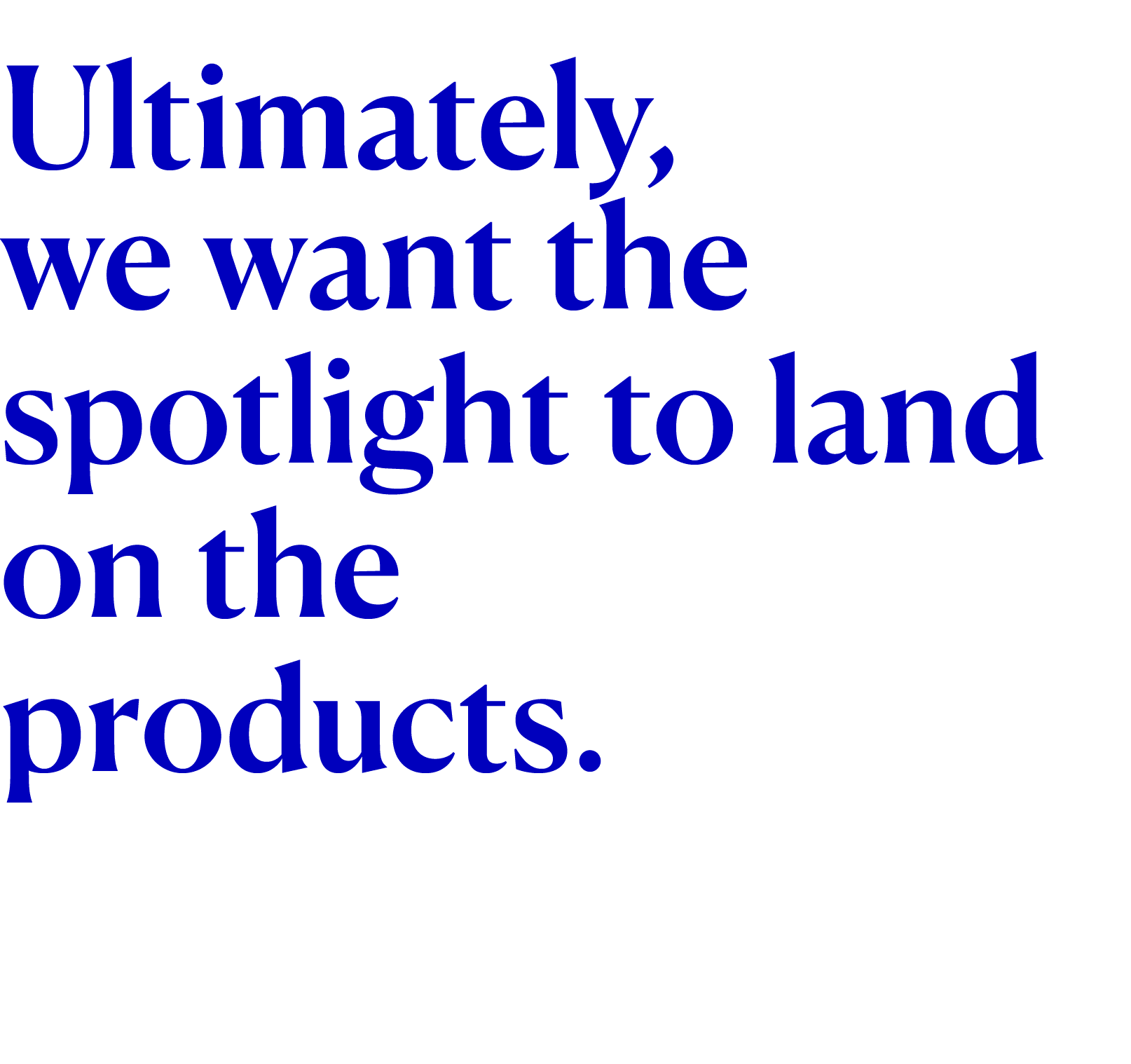 Ultimately, we want the spotlight to land on the Supergoop products.