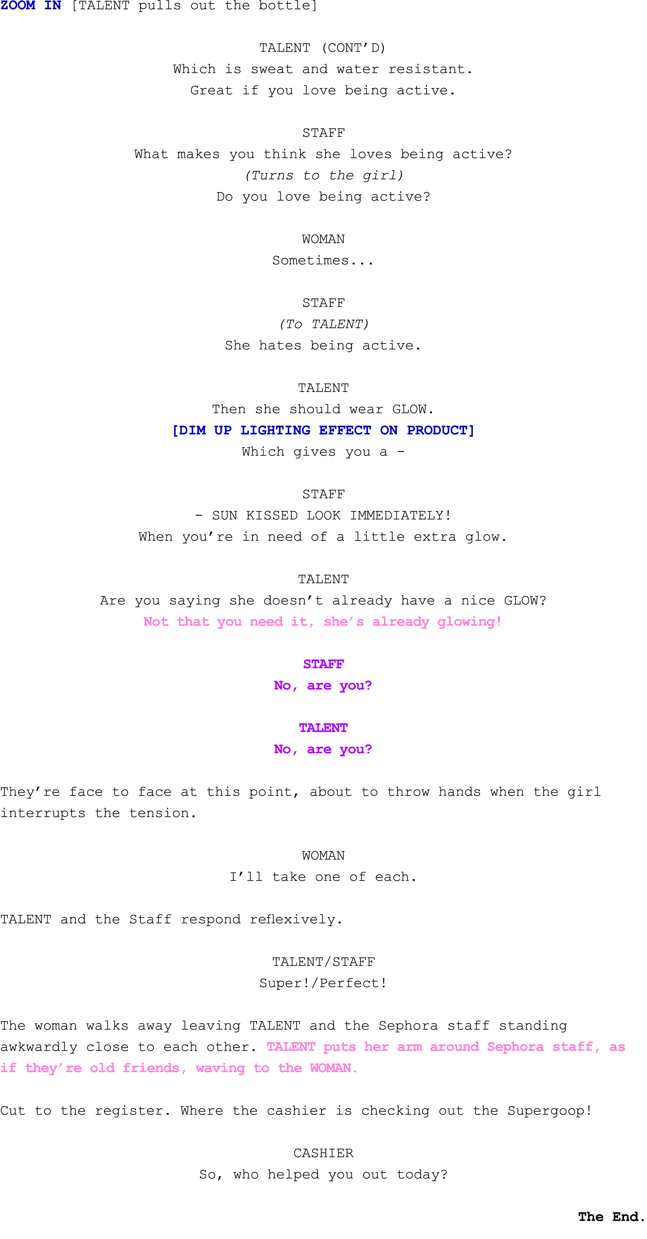 ZOOM IN [TALENT pulls out the bottle] TALENT (CONT’D) Which is sweat and water resistant. Great if you love being act...